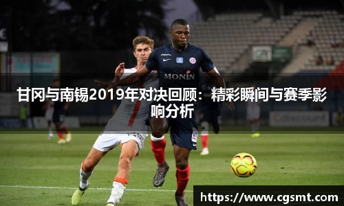 甘冈与南锡2019年对决回顾：精彩瞬间与赛季影响分析