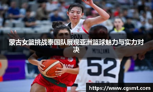 蒙古女篮挑战泰国队展现亚洲篮球魅力与实力对决